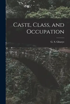 Kasty, triedy a povolania (Ghurye G. S. (Govind Sadashiv) 1893) - Caste, Class, and Occupation (Ghurye G. S. (Govind Sadashiv) 1893)
