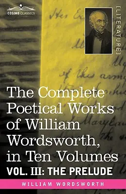 Kompletné básnické dielo Williama Wordswortha v desiatich zväzkoch - III. zväzok: Prelúdium - The Complete Poetical Works of William Wordsworth, in Ten Volumes - Vol. III: The Prelude