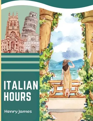 Talianske hodiny: A Travel Book in Beautiful Italy (Cestovná kniha po krásnom Taliansku) - Italian Hours: A Travel Book in Beautiful Italy