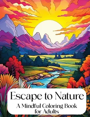 Útek do prírody: Kniha na vyfarbovanie pre dospelých: Rozumné vyfarbovanie pre dospelých - Escape to Nature: Mindful Coloring Book for Adults