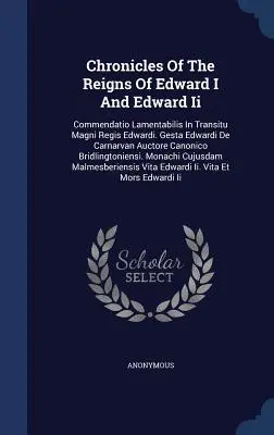 Kroniky z obdobia vlády Eduarda I. a Eduarda Ii: Commendatio Lamentabilis In Transitu Magni Regis Edwardi. Gesta Edwardi De Carnarvan Auctore Canon - Chronicles Of The Reigns Of Edward I And Edward Ii: Commendatio Lamentabilis In Transitu Magni Regis Edwardi. Gesta Edwardi De Carnarvan Auctore Canon