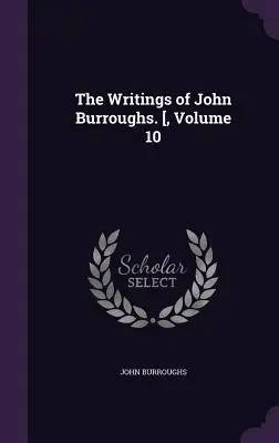 Spisy Johna Burroughsa. [, zväzok 10 - The Writings of John Burroughs. [, Volume 10