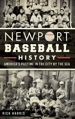 História bejzbalu v Newporte: Americká zábava v meste pri mori - Newport Baseball History: America's Pastime in the City by the Sea