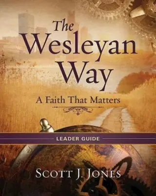 Príručka pre vedúcich Wesleyho cesty: Viera, na ktorej záleží - The Wesleyan Way Leader Guide: A Faith That Matters