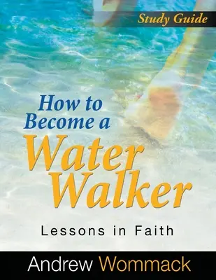 Ako sa stať vodníkom Študijná príručka: Lekcie viery: Vodcovská príručka: Vodcovská príručka: Lekcie viery - How to Become a Water Walker Study Guide: Lessons in Faith