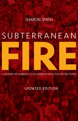 Podzemný oheň: Dějiny radikalizmu robotníckej triedy v Spojených štátoch - Subterranean Fire: A History of Working-Class Radicalism in the United States