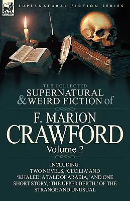 The Collected Supernatural and Weird Fiction of F. Marion Crawford (Zbierka nadprirodzených a podivných románov F. Mariona Crawforda): Khaled: 2. zväzok, vrátane dvoch románov Cecilia a Khaled: A Tale of Arabia, „ a jeden - The Collected Supernatural and Weird Fiction of F. Marion Crawford: Volume 2-Including Two Novels, 'Cecilia' and 'Khaled: A Tale of Arabia, ' and One