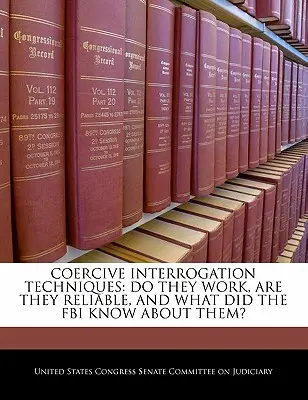Donucovacie metódy vypočúvania: Fungujú, sú spoľahlivé a čo o nich vedela FBI? - Coercive Interrogation Techniques: Do They Work, Are They Reliable, and What Did the FBI Know about Them?