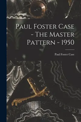 Paul Foster Case - Majstrovský vzor - 1950 - Paul Foster Case - The Master Pattern - 1950
