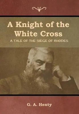 Rytier bieleho kríža: Príbeh o obliehaní Rodosu - A Knight of the White Cross: A Tale of the Siege of Rhodes