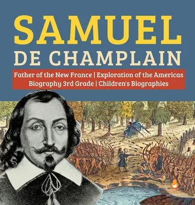 Samuel de Champlain Otec objavovania Novej Ameriky vo Francúzsku Životopisy pre deti 3. ročníka - Samuel de Champlain Father of the New France Exploration of the Americas Biography 3rd Grade Children's Biographies