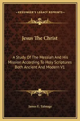 Ježiš Kristus: Štúdia o Mesiášovi a jeho poslaní podľa Svätého písma v staroveku i v súčasnosti V1 - Jesus The Christ: A Study Of The Messiah And His Mission According To Holy Scriptures Both Ancient And Modern V1