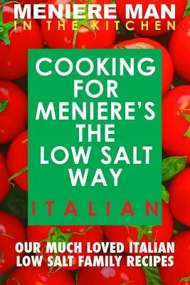 Meniere Man In The Kitchen. VARENIE PRI MENIAREOVKE NA SPÔSOB S NÍZKYM OBSAHOM SOLI. TALIAN. - Meniere Man In The Kitchen. COOKING FOR MENIERE'S THE LOW SALT WAY. ITALIAN.