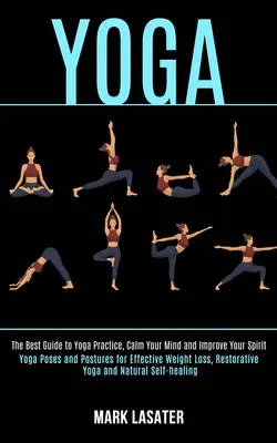 Joga: Najlepší sprievodca cvičením jogy, upokojenie mysle a zlepšenie ducha (Jogové pozície a pozície pre efektívne chudnutie - Yoga: The Best Guide to Yoga Practice, Calm Your Mind and Improve Your Spirit (Yoga Poses and Postures for Effective Weight