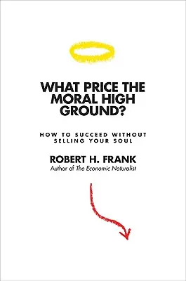 Aká je cena morálnej výhody?: Ako uspieť bez toho, aby ste predali svoju dušu - What Price the Moral High Ground?: How to Succeed Without Selling Your Soul