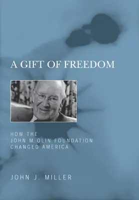 Dar slobody: Ako Nadácia Johna M. Olina zmenila Ameriku - A Gift of Freedom: How the John M. Olin Foundation Changed America
