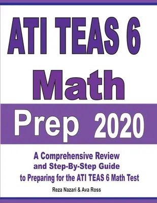 ATI TEAS 6 Math Prep 2020: Komplexný prehľad a sprievodca krok za krokom na prípravu na test ATI TEAS 6 z matematiky - ATI TEAS 6 Math Prep 2020: A Comprehensive Review and Step-By-Step Guide to Preparing for the ATI TEAS 6 Math Test