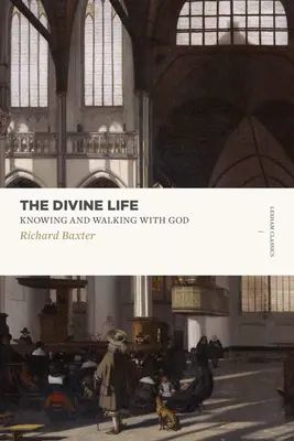 Božský život: Baxter: Poznávanie a chodenie s Bohom - The Divine Life: Knowing and Walking with God
