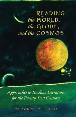 Čítanie sveta, zemegule a kozmu: Prístupy k vyučovaniu literatúry pre dvadsiate prvé storočie - Reading the World, the Globe, and the Cosmos: Approaches to Teaching Literature for the Twenty-First Century