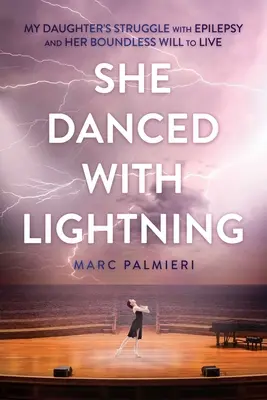 Tancovala s bleskom: Boj mojej dcéry s epilepsiou a jej bezhraničná vôľa žiť - She Danced with Lightning: My Daughter's Struggle with Epilepsy and Her Boundless Will to Live