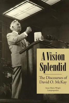 Vízia veľkolepá: Rozhovory Davida O. McKaya - A Vision Splendid: The Discourses of David O. McKay