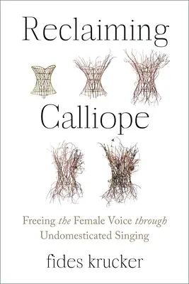 Reclaiming Calliope: Oslobodzovanie ženského hlasu prostredníctvom nedomáceho spevu - Reclaiming Calliope: Freeing the Female Voice Through Undomesticated Singing
