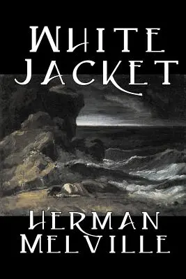 White Jacket by Herman Melville, Beletria, Klasika, Morské príbehy - White Jacket by Herman Melville, Fiction, Classics, Sea Stories