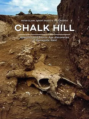 Chalk Hill: V Ramsgate, Kent: neolitické nálezy a nálezy z doby bronzovej - Chalk Hill: Neolithic and Bronze Age Discoveries at Ramsgate, Kent