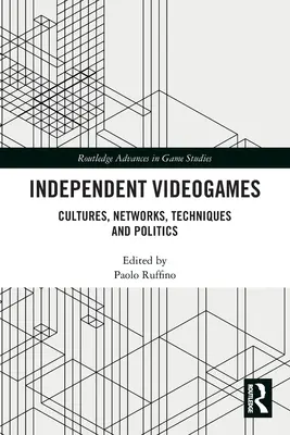 Nezávislé videohry: Kultúry, siete, techniky a politika - Independent Videogames: Cultures, Networks, Techniques and Politics