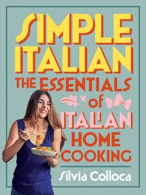Jednoduchá taliančina: Základy talianskej domácej kuchyne - Simple Italian: The Essentials of Italian Home Cooking