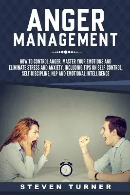 Zvládanie hnevu: Ako ovládať hnev, zvládnuť svoje emócie a eliminovať stres a úzkosť, vrátane tipov na sebakontrolu, sebaovládanie - Anger Management: How to Control Anger, Master Your Emotions, and Eliminate Stress and Anxiety, including Tips on Self-Control, Self-Dis