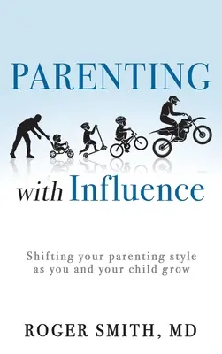 Rodičovstvo s vplyvom: Vplyv: zmena štýlu výchovy podľa toho, ako vy a vaše dieťa rastiete - Parenting with Influence: Shifting Your Parenting Style as You and Your Child Grow
