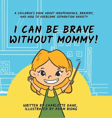 Dokážem byť odvážny aj bez mamy! Detská kniha o nezávislosti, odvahe a o tom, ako prekonať strach z odlúčenia - I Can Be Brave Without Mommy! A Children's Book About Independence, Bravery, and How To Overcome Separation Anxiety