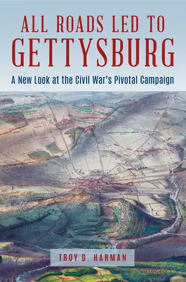 Všetky cesty viedli do Gettysburgu: Nový pohľad na kľúčovú bitku občianskej vojny - All Roads Led to Gettysburg: A New Look at the Civil War's Pivotal Battle