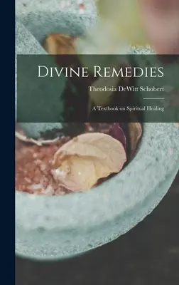Božské lieky: učebnica duchovného uzdravovania - Divine Remedies: a Textbook on Spiritual Healing