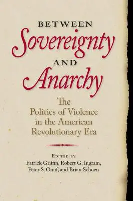 Medzi suverenitou a anarchiou: Politika násilia v období americkej revolúcie - Between Sovereignty and Anarchy: The Politics of Violence in the American Revolutionary Era