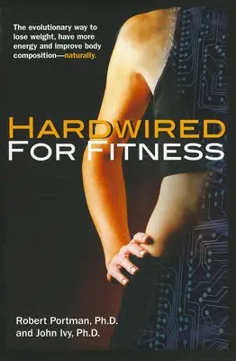 Hardwired for Fitness: Vydarené knihy: Evolučný spôsob, ako prirodzene schudnúť, mať viac energie a zlepšiť telesnú stavbu - Hardwired for Fitness: The Evolutionary Way to Lose Weight, Have More Energy, and Improve Body Composition Naturally