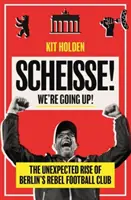 Scheisse! Ideme nahor! - Nečakaný vzostup berlínskeho futbalového klubu Rebel - Scheisse! We're Going Up! - The Unexpected Rise of Berlin's Rebel Football Club
