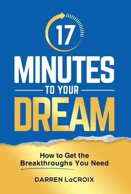 17 minút k vášmu snu: Ako dosiahnuť prelom, ktorý potrebujete - 17 Minutes To Your Dream: How To Get The Breakthroughs You Need