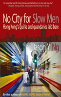 Žiadne mesto pre pomalých mužov - hongkonské bizarnosti a problémy na obdiv - No City for Slow Men - Hong Kong's Quirks and Quandaries Laid Bare