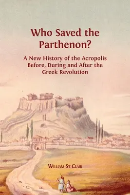 Kto zachránil Partenón? Nový príbeh Akropoly pred gréckou revolúciou, počas nej a po nej - Who Saved the Parthenon?: A New History of the Acropolis Before, During and After the Greek Revolution