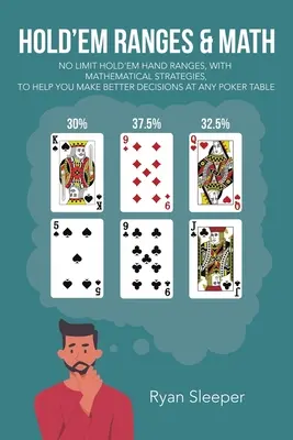 Hold'Em Ranges & Math: Rozsahy rozdaní No Limit Hold'Em s matematickými stratégiami, ktoré vám pomôžu robiť lepšie rozhodnutia pri každom pokrovom stole - Hold'Em Ranges & Math: No Limit Hold'Em Hand Ranges, with Mathematical Strategies, to Help You Make Better Decisions at Any Poker Table