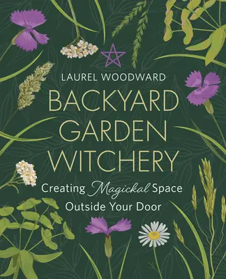 Čarodejníctvo na záhrade: Čarodejníctvo: Vytváranie magického priestoru pred dverami - Backyard Garden Witchery: Creating Magickal Space Outside Your Door