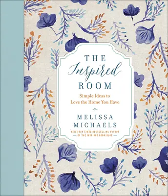 Inšpirovaná izba: Jednoduché nápady, ako si zamilovať domov, ktorý máte - The Inspired Room: Simple Ideas to Love the Home You Have