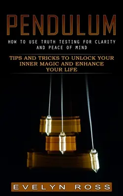 Kyvadlo: (Tipy a triky, ako odomknúť vnútornú mágiu a zlepšiť svoj Li - Pendulum: How to Use Truth Testing for Clarity and Peace of Mind (Tips and Tricks to Unlock Your Inner Magic and Enhance Your Li