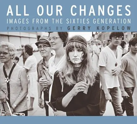 Všetky naše zmeny: Obrazy generácie šesťdesiatych rokov - All Our Changes: Images from the Sixties Generation