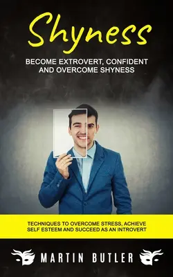 Plachosť: (Techniky na prekonanie stresu, dosiahnutie sebaúcty a úspechu ako človek): Staňte sa extrovertom, sebavedomým a prekonajte plachosť - Shyness: Become Extrovert, Confident And Overcome Shyness (Techniques To Overcome Stress, Achieve Self Esteem And Succeed As An
