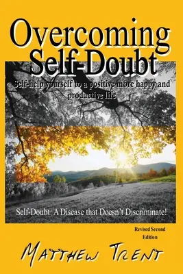 Prekonávanie pochybností o sebe samom: Sebapomocou k pozitívnejšiemu, šťastnejšiemu a produktívnejšiemu životu - Overcoming Self-Doubt: Self-help Yourself To A Positive More Happy And Productive Life