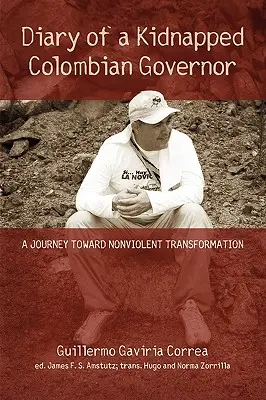 Denník uneseného kolumbijského guvernéra: Cesta k nenásilnej transformácii - Diary of a Kidnapped Colombian Governor: A Journey Toward Nonviolent Transformation