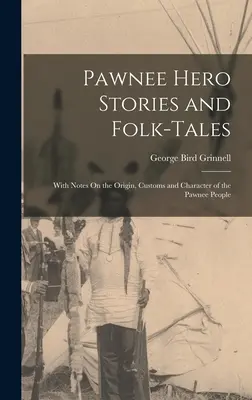 Hrdinské príbehy a ľudové rozprávky Pawnee: S poznámkami o pôvode, zvykoch a povahe národa Pawnee - Pawnee Hero Stories and Folk-Tales: With Notes On the Origin, Customs and Character of the Pawnee People